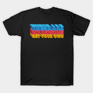 These Are My Demons Get Your Own - Typographic Statement Design T-Shirt